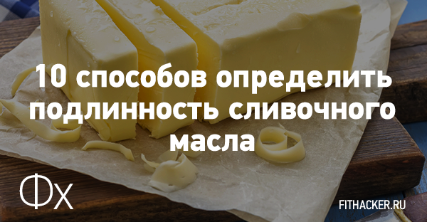 10 способов определить подлинность сливочного масла